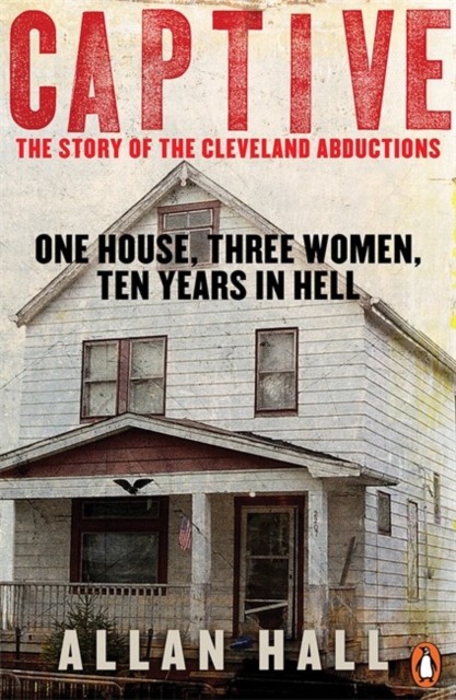 Captive : One House Three Women and Ten Years in Hell