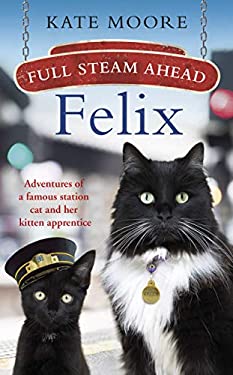 Full Steam Ahead, Felix! : Adventures of a Railway Cat