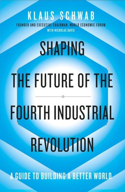 Shaping the Future of the Fourth Industrial Revolution : A Guide to Building a Better World