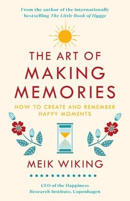 The Art of Making Memories : How to Create and Remember Happy Moments