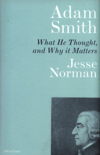 Adam Smith : What He Thought, and Why It Matters