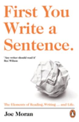 First You Write a Sentence : The Elements of Reading, Writing # and Life