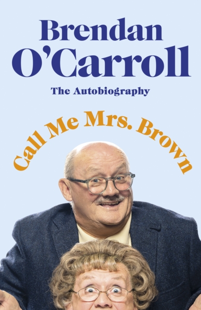 Call Me Mrs Brown : The Hilarious Autobiography from the Star of Mrs Brown's Boys