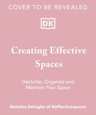 Creating Effective Spaces : Declutter, Organise and Maintain Your Space