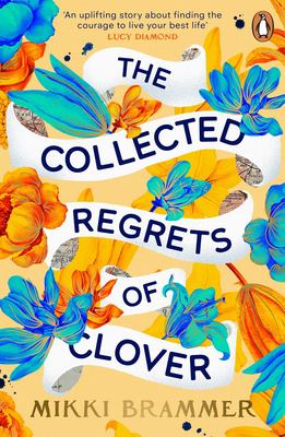 The Collected Regrets of Clover : An Uplifting Story about Living a Full, Beautiful Life