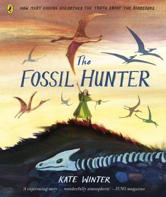 The Fossil Hunter : How Mary Anning Unearthed the Truth about the Dinosaurs