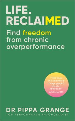 Life. Reclaimed : Find Freedom from Chronic Overperformance
