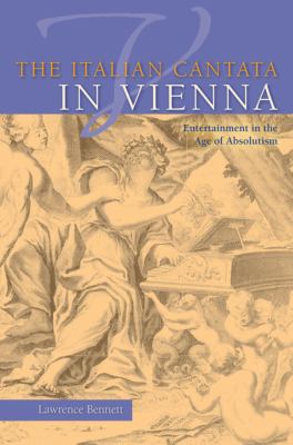 The Italian Cantata in Vienna : Entertainment in the Age of Absolutism