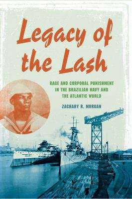 Legacy of the Lash : Race and Corporal Punishment in the Brazilian Navy and the Atlantic World