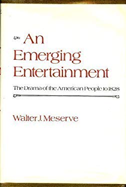 An Emerging Entertainment : The Drama of the American People to 1828