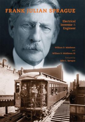 Frank Julian Sprague : Electrical Inventor and Engineer