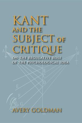 Kant and the Subject of Critique : On the Regulative Role of the Psychological Idea