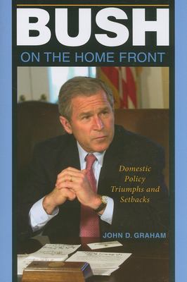 Bush on the Home Front : Domestic Policy Triumphs and Setbacks