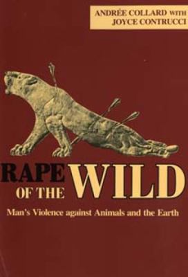 Rape of the Wild : Man's Violence Against Animals and the Earth
