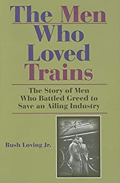 The Men Who Loved Trains : The Story of Men Who Battled Greed to Save an Ailing Industry