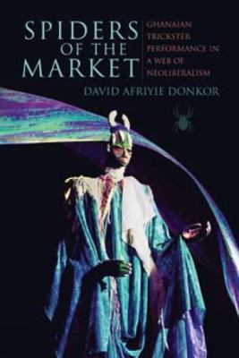 Spiders of the Market : Ghanaian Trickster Performance in a Web of Neoliberalism