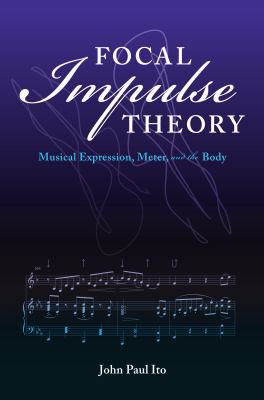 Focal Impulse Theory : Musical Expression, Meter, and the Body