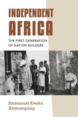 Independent Africa : The First Generation of Nation Builders