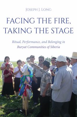 Facing the Fire, Taking the Stage : Ritual, Performance, and Belonging in Buryat Communities of Siberia