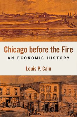Chicago Before the Fire : An Economic History