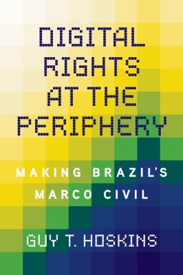 Digital Rights at the Periphery : Making Brazil's Marco Civil