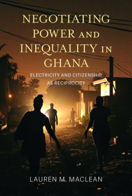 Negotiating Power and Inequality in Ghana : Electricity and Citizenship As Reciprocity