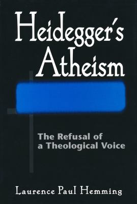 Heidegger's Atheism : The Refusal of a Theological Voice