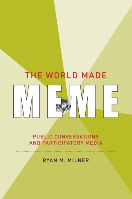 The World Made Meme : Public Conversations and Participatory Media