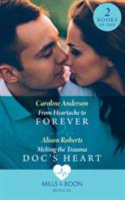 From Heartache to Forever / Melting the Trauma Doc's Heart : From Heartache to Forever (Yoxburgh Park Hospital) / Melting the Trauma Doc's Heart