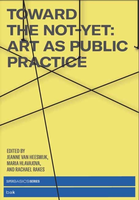 Toward the Not-Yet : Art As Public Practice