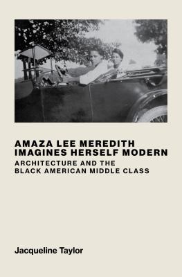 Amaza Lee Meredith Imagines Herself Modern : Architecture and the Black American Middle Class