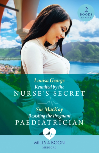 Reunited by the Nurse's Secret / Resisting the Pregnant Paediatrician : Reunited by the Nurse's Secret (Rawhiti Island Medics) / Resisting the Pregnan