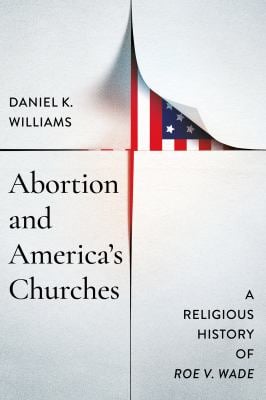 Abortion and America's Churches : A Religious History of Roe V. Wade