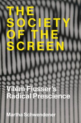 The Society of the Screen : Vilém Flusser's Radical Prescience