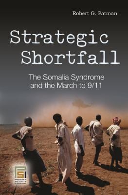 Strategic Shortfall : The Somalia Syndrome and the March to 9/11