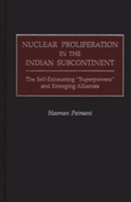 Nuclear Proliferation in the Indian Subcontinent : The Self-Exhausting Superpowers and Emerging Alliances