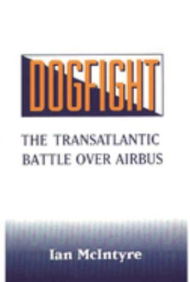 Dogfight : The Transatlantic Battle over Airbus