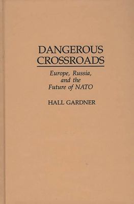 Dangerous Crossroads : Europe, Russia, and the Future of NATO