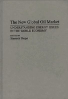 The New Global Oil Market : Understanding Energy Issues in the World Economy