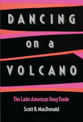 Dancing on a Volcano : The Latin American Drug Trade