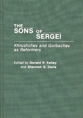 The Sons of Sergei : Khrushchev and Gorbachev as Reformers