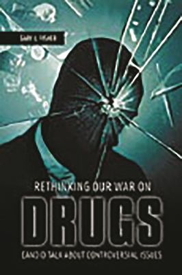 Rethinking Our War on Drugs : Candid Talk about Controversial Issues