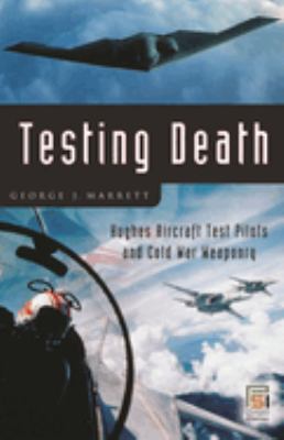 Testing Death : Hughes Aircraft Test Pilots and Cold War Weaponry