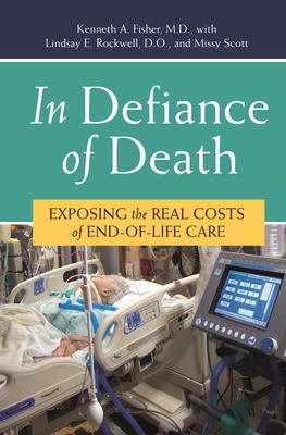 In Defiance of Death : Exposing the Real Costs of End-of-Life Care