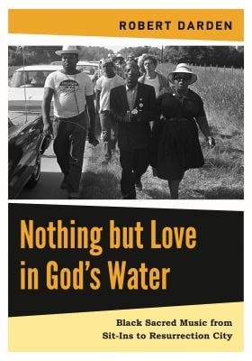 Nothing but Love in God's Water : Black Sacred Music from Sit-Ins to Resurrection City