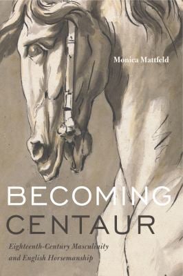 Becoming Centaur : Eighteenth-Century Masculinity and English Horsemanship