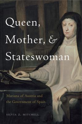 Queen, Mother, and Stateswoman : Mariana of Austria and the Government of Spain