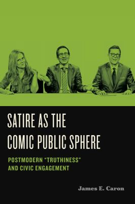 Satire As the Comic Public Sphere : Postmodern "Truthiness" and Civic Engagement