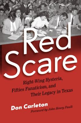 Red Scare : Right-Wing Hysteria, Fifties Fanaticism, and Their Legacy in Texas