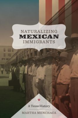 Naturalizing Mexican Immigrants : A Texas History
